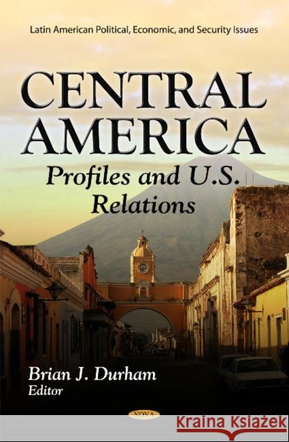 Central America: Profiles & U.S. Relations Brian J Durham 9781614701224 Nova Science Publishers Inc - książka