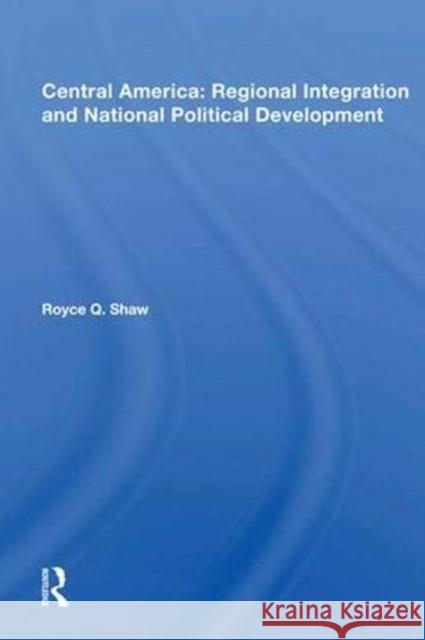 Central America: Regional Integration and National Political Development Royce Q. Shaw 9780367017941 Taylor and Francis - książka