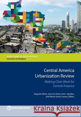 Central America Urbanization Review: Making Cities Work for Central America Augustin Maria Jose Luis Acero Ana I. Aguilera 9781464809859 World Bank Publications - książka