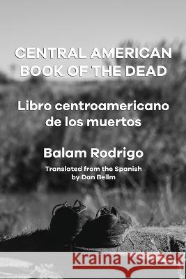 Central American Book of the Dead Balam Rodrigo Dan Bellm 9781953447395 Flowersong Press - książka