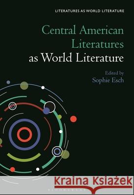 Central American Literatures as World Literature Sophie Esch Thomas Oliver Beebee 9781501391910 Bloomsbury Academic - książka