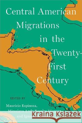 Central American Migrations in the Twenty-First Century Mauricio Espinoza Miroslava Arely Rosale Ignacio Sarmiento 9780816551910 University of Arizona Press - książka