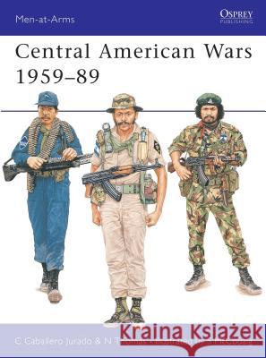 Central American Wars, 1959-89 Carlos Caballero Jurado 9780850459456 Osprey Publishing Ltd - książka