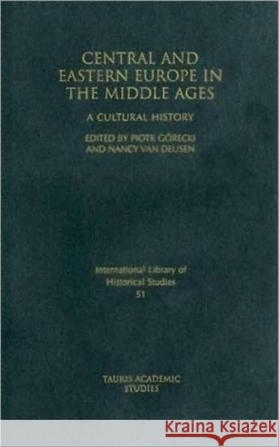 Central and Eastern Europe in the Middle Ages: A Cultural History Gorecki, Piotr 9781845118518 I. B. Tauris & Company - książka