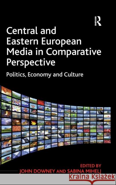 Central and Eastern European Media in Comparative Perspective: Politics, Economy and Culture Mihelj, Sabina 9781409435426 Ashgate Publishing Limited - książka