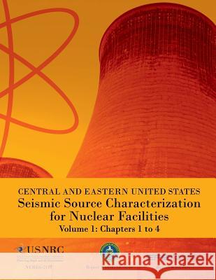 Central and Eastern United States Seismic Source Characterization for Nuclear Facilities Volume 1: Chapters 1 to 4 U. S. Nuclear Regulatory Commission 9781495349652 Createspace - książka