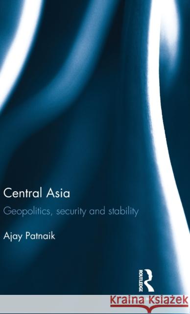 Central Asia: Geopolitics, Security and Stability Ajay Patnaik 9781138640023 Routledge Chapman & Hall - książka