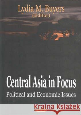 Central Asia in Focus: Political & Economic Issues Lydia M Buyers 9781590331538 Nova Science Publishers Inc - książka