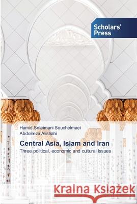 Central Asia, Islam and Iran Hamid Soleimani Souchelmaei, Abdolreza Alishahi 9786138926924 Scholars' Press - książka