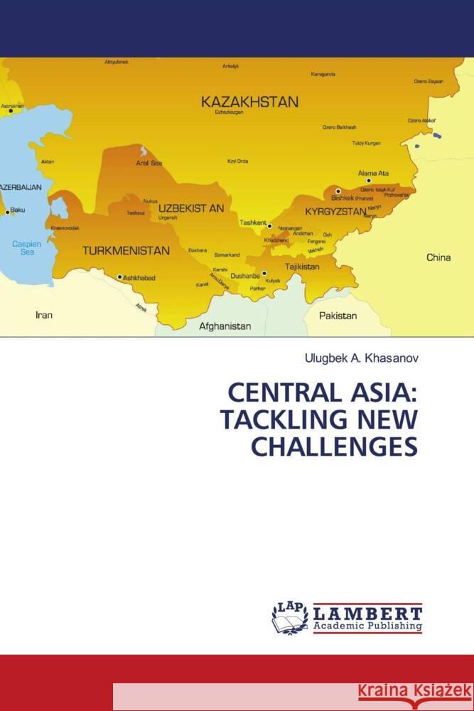 Central Asia: Tackling New Challenges Ulugbek A. Khasanov 9786206845539 LAP Lambert Academic Publishing - książka