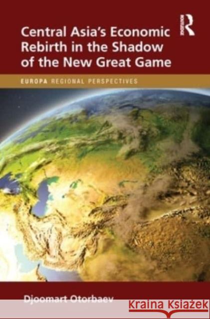 Central Asia's Economic Rebirth in the Shadow of the New Great Game Djoomart Otorbaev 9781032419893 Routledge - książka