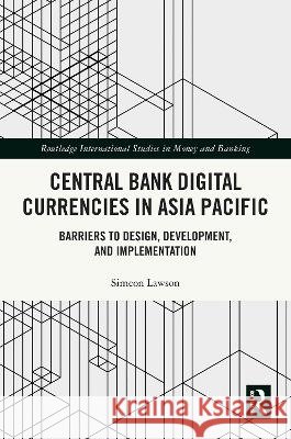 Central Bank Digital Currencies in Asia Pacific: Barriers to Design, Development, and Implementation Simeon Lawson 9781041018445 Taylor & Francis Ltd - książka