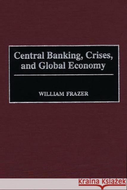 Central Banking, Crises, and Global Economy William Johnson Frazer 9780275964634 Praeger Publishers - książka
