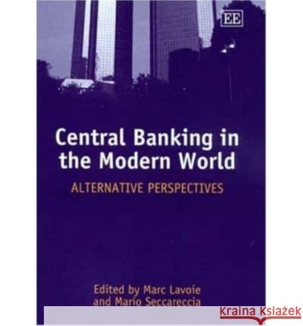 Central Banking in the Modern World: Alternative Perspectives Marc Lavoie, Mario Seccareccia 9781843766414 Edward Elgar Publishing Ltd - książka