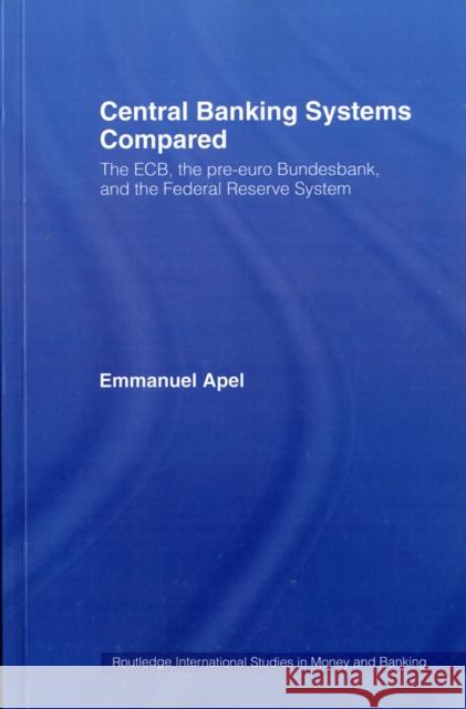 Central Banking Systems Compared: The Ecb, the Pre-Euro Bundesbank and the Federal Reserve System Apel, Emmanuel 9780415459228 Routledge - książka