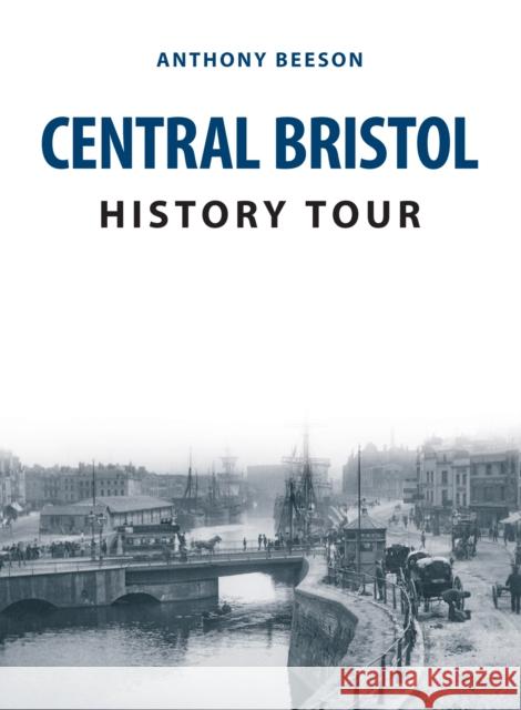 Central Bristol History Tour Anthony Beeson 9781445682433 Amberley Publishing - książka
