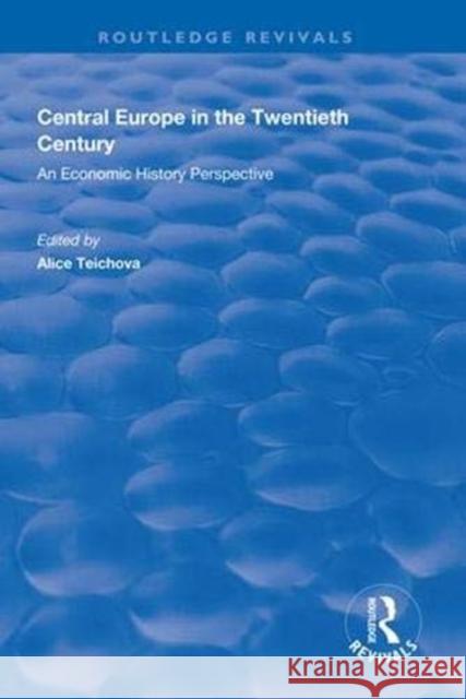 Central Europe in the Twentieth Century: An Economic History Perspective Alice Teichova   9781138612570 Routledge - książka