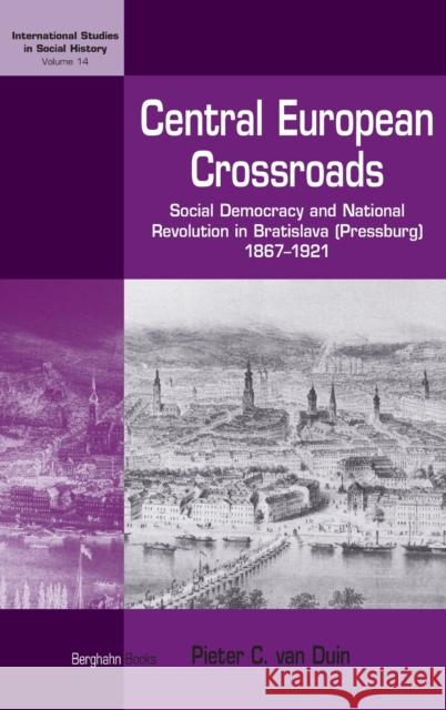 Central European Crossroads: Social Democracy and National Revolution in Bratislava (Pressburg), 1867-1921 Duin, Pieter C. Van 9781845453954  - książka