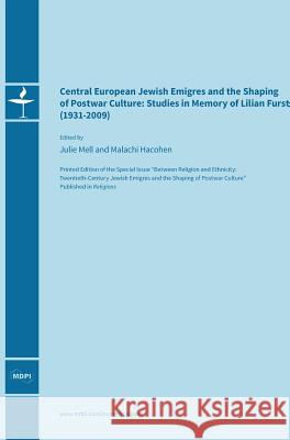 Central European Jewish Émigrés and the Shaping of Postwar Culture: Studies in Memory of Lilian Furst (1931-2009) Julie Mell, Malachi Hacohen (Duke University North Carolina) 9783906980560 Mdpi AG - książka