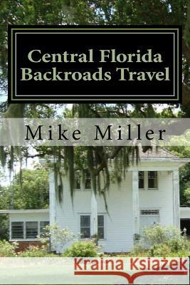 Central Florida Backroads Travel: Day Trips Off The Beaten Path Miller, Mike 9781541199668 Createspace Independent Publishing Platform - książka