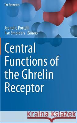 Central Functions of the Ghrelin Receptor Jeanelle Portelli Ilse Smolders 9781493908226 Springer - książka