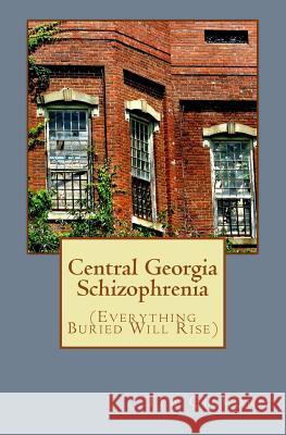 Central Georgia Schizophrenia: (Everything Buried Will Rise) Tim Gilmore 9781519753007 Createspace Independent Publishing Platform - książka