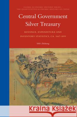 Central Government Silver Treasury: Revenue, Expenditure and Inventory Statistics, ca. 1667-1899 Zhihong Shi 9789004307322 Brill - książka