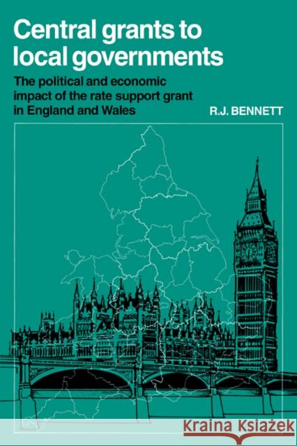 Central Grants to Local Governments: The Political and Economic Impact of the Rate Support Grant in England and Wales Bennett, R. J. 9780521112697 Cambridge University Press - książka