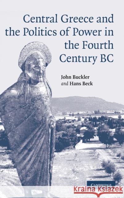 Central Greece and the Politics of Power in the Fourth Century BC John Buckler Hans Beck 9780521837057 CAMBRIDGE UNIVERSITY PRESS - książka