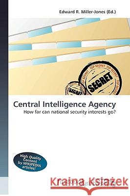 Central Intelligence Agency : How far can national security interests go? Edward R. Miller-Jones 9786130106065 Fastbook - książka