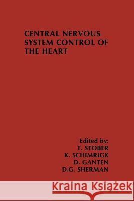 Central Nervous System Control of the Heart: Proceedings of the Iiird International Brain Heart Conference Trier, Federal Republic of Germany Stober, T. 9781461294306 Springer - książka