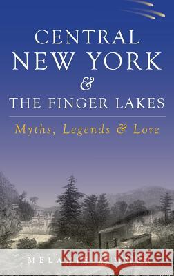 Central New York & the Finger Lakes: Myths, Legends & Lore Melanie Zimmer 9781540218704 History Press Library Editions - książka