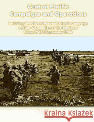 Central Pacific Campaigns and Operations: Including the Gilbert-Marshall Islands Campaign and the Occupation of the Marianas 1 June 1943-1 September 1 Ray Merriam 9781470040567 Createspace - książka