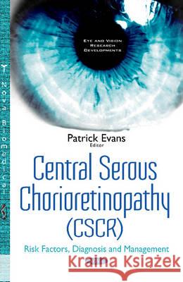 Central Serous Chorioretinopathy (CSCR): Risk Factors, Diagnosis & Management Patrick Evans 9781536108064 Nova Science Publishers Inc - książka