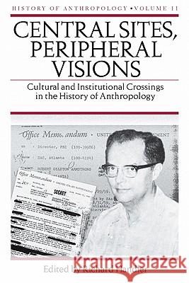 Central Sites, Peripheral Visions, 11: Cultural and Institutional Crossings in the History of Anthropology Handler, Richard 9780299219208 University of Wisconsin Press - książka