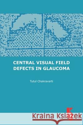 Central Visual Field Defects in Glaucoma Tutul Chakravarti 9789062993345 Kugler Publications - książka