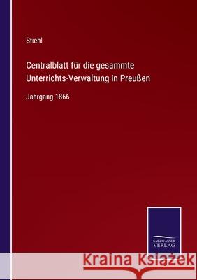 Centralblatt für die gesammte Unterrichts-Verwaltung in Preußen: Jahrgang 1866 Stiehl 9783752548624 Salzwasser-Verlag - książka