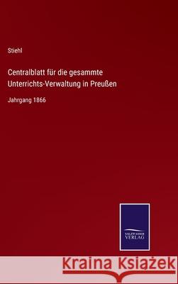 Centralblatt für die gesammte Unterrichts-Verwaltung in Preußen: Jahrgang 1866 Stiehl 9783752548631 Salzwasser-Verlag - książka