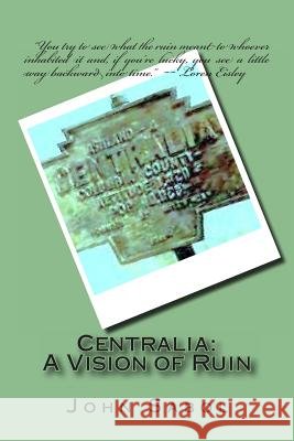 Centralia: : A Vision of Ruin Sabol Jr, John G. 9781495467370 Createspace - książka