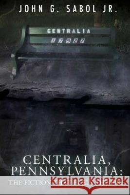 Centralia, Pennsylvania: The Fiction That Fuels the Fire John G. Sabo 9781491289181 Createspace - książka