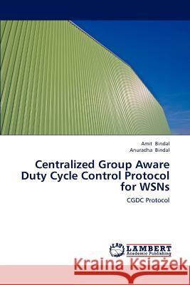 Centralized Group Aware Duty Cycle Control Protocol for Wsns Amit Bindal Anuradha Bindal 9783659150951 LAP Lambert Academic Publishing - książka