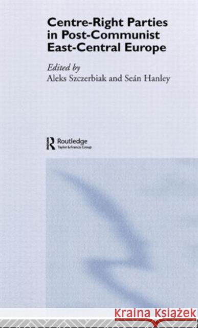 Centre-Right Parties in Post-Communist East-Central Europe Sean Hanley Aleks Szczerbiak 9780415347815 Routledge - książka