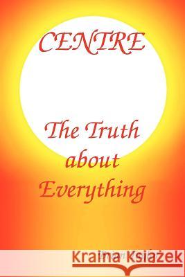 Centre The Truth About Everything Brian F. Taylor 9780957190177 Universal Octopus - książka