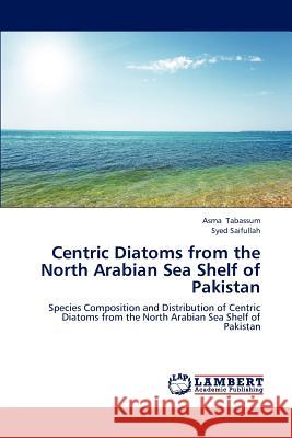 Centric Diatoms from the North Arabian Sea Shelf of Pakistan Tabassum Asma, Saifullah Syed 9783659285325 LAP Lambert Academic Publishing - książka