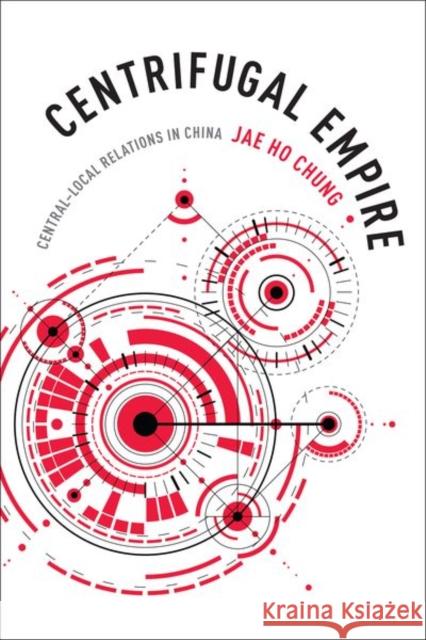 Centrifugal Empire: Central-Local Relations in China Jae Ho Chung Chae-Ho Chong 9780231176200 Columbia University Press - książka