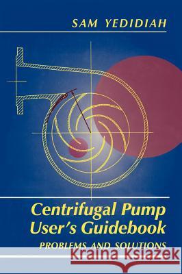 Centrifugal Pump User's Guidebook: Problems and Solutions Yedidiah, Shmariahu 9780412991110 Kluwer Academic Publishers - książka
