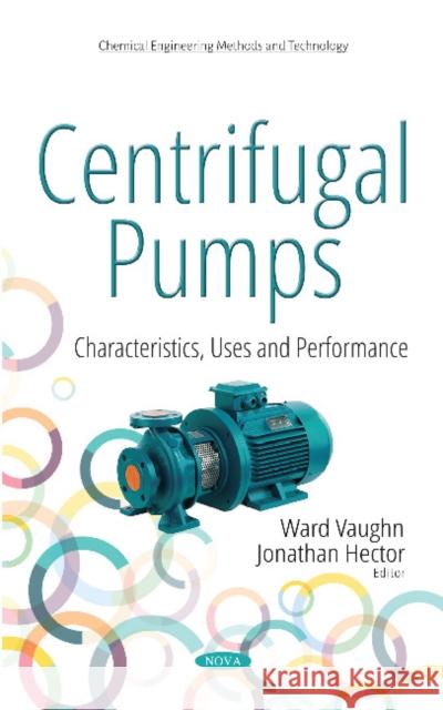 Centrifugal Pumps: Characteristics, Uses & Performance Ward Vaughn, Jonathan Hector 9781536125467 Nova Science Publishers Inc - książka