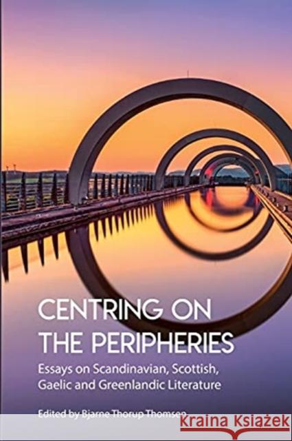 Centring on the Peripheries: Essays on Scandinavian, Scottish, Gaelic and Greenlandic Literature Bjarne Thoru 9781909408623 Norvik Press - książka