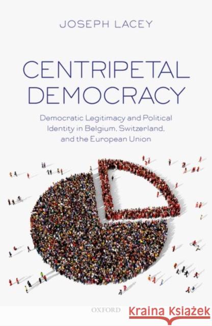 Centripetal Democracy: Democratic Legitimacy and Political Identity in Belgium, Switzerland, and the European Union Lacey, Joseph 9780198796886 Oxford University Press, USA - książka