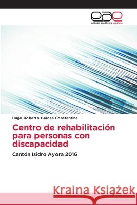 Centro de rehabilitación para personas con discapacidad Garces Constantine, Hugo Roberto 9786202138161 Editorial Académica Española - książka